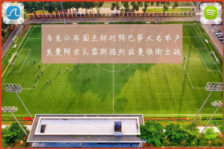 马竞公布国王杯对阵巴萨大名单卢克曼阿尔瓦雷斯格列兹曼领衔出战