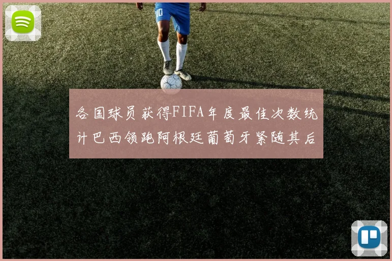 各国球员获得FIFA年度最佳次数统计巴西领跑阿根廷葡萄牙紧随其后