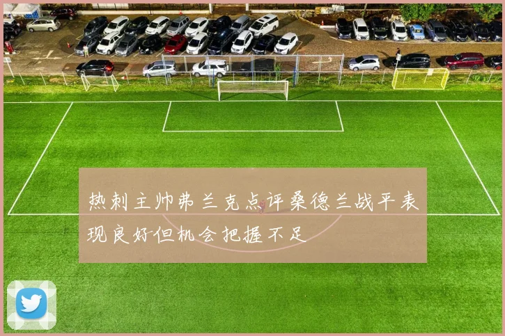热刺主帅弗兰克点评桑德兰战平表现良好但机会把握不足